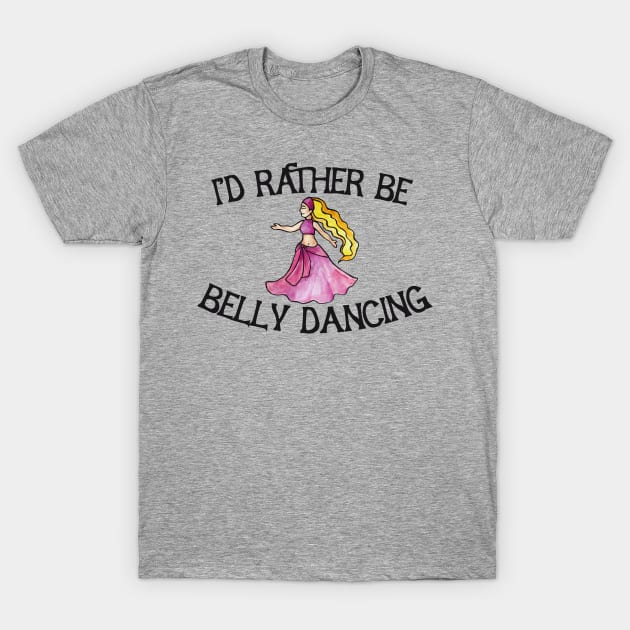 I'd rather be belly dancing T-Shirt by bubbsnugg